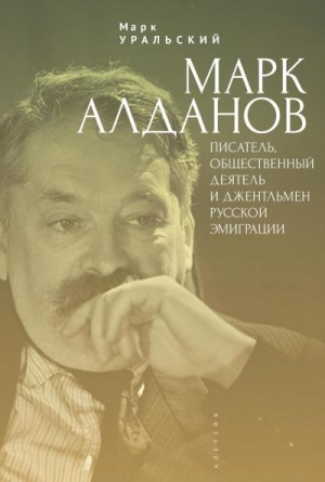 Уральский Марк, Пестерев Станислав, Гарциано Светлана - Марк Алданов. Писатель, общественный деятель и джентльмен русской эмиграции