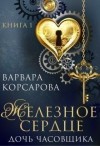 Корсарова Варвара - Железное сердце. Книга 1. Дочь часовщика