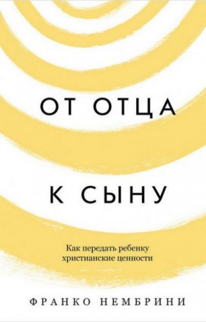 Нембрини Франко - От отца к сыну. Как передать ребенку христианские ценности