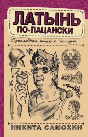 Самохин Никита - Латынь по-пацански. Прохладные римские истории