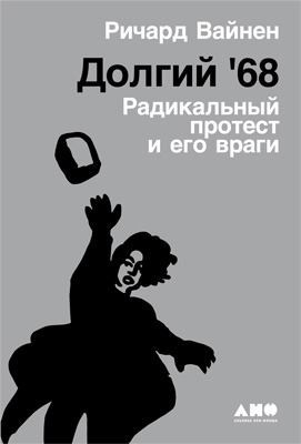 Вайнен Ричард - Долгий '68: Радикальный протест и его враги