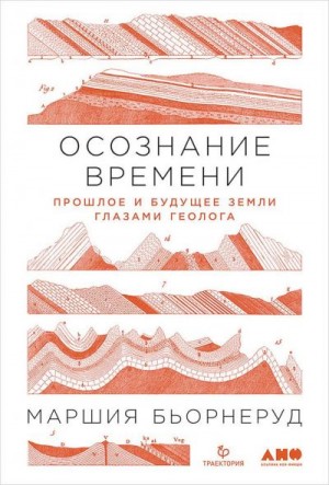 Бьорнеруд Маршия - Осознание времени. Прошлое и будущее Земли глазами геолога