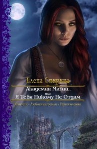 Академия Магии, или Я Тебя Никому Не Отдам