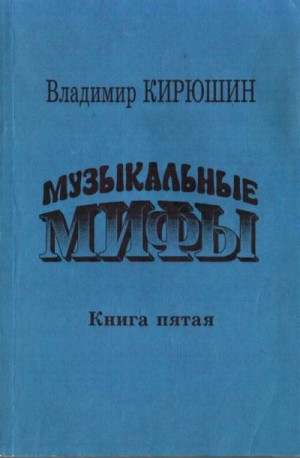 Кирюшин Владимир - Музыкальные мифы. Книга 5