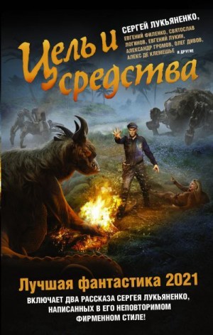 Лукьяненко Сергей, Логинов Святослав, Лукин Евгений Юрьевич, Филенко Евгений, Володихин Дмитрий, Давыдова Александра, Шаинян Карина, Громов Александр Николаевич, Дивов Олег, Зарубина Дарья, Синицын Андрей, де Клемешье Алекс, Терина Екатерина, Картушов Вад - Цель и средства. Лучшая фантастика – 2021