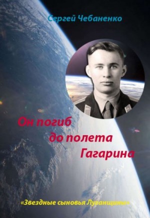Чебаненко Сергей - Он погиб до полета Гагарина