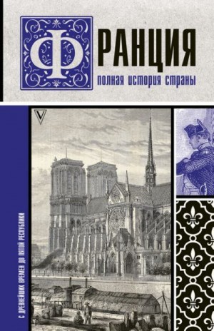 Нечаев Сергей - Франция. Полная история страны