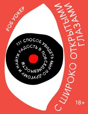 Уокер Роб - С широко открытыми глазами. 131 Способ увидеть мир по-другому и найти радость в повседневности