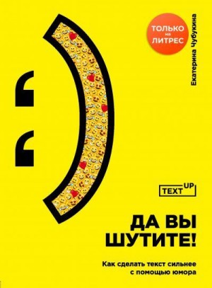 Чубукина Екатерина - Да вы шутите! Как сделать текст сильнее с помощью юмора