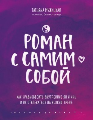 Мужицкая Татьяна - Роман с самим собой. Как уравновесить внутренние ян и инь и не отвлекаться на всякую хрень