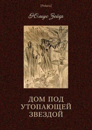 Зейер Юлиус - Дом под утопающей звездой