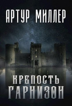 Миллер Артур - Гарнизон. Крепость