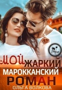 Волкова Ольга - Мой жаркий Марокканский роман