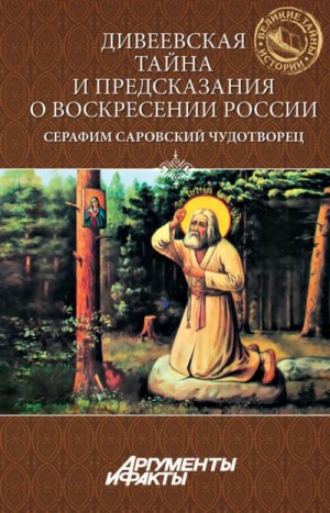 Ластовкина В., Поселянин Евгений - Дивеевская тайна и предсказания о Воскресении России. Преподобный Серафим Саровский Чудотворец