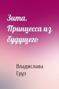 Груэ Владислава - Зита. Принцесса из будущего