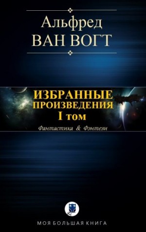Ван Вогт Альфред - ИЗБРАННЫЕ ПРОИЗВЕДЕНИЯ. Том I
