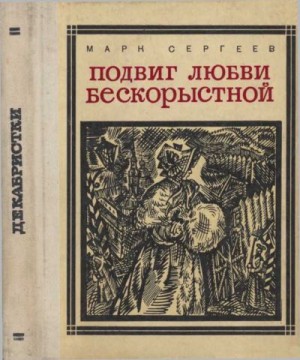 Сергеев Марк - Подвиг любви бескорыстной (Рассказы о женах декабристов)