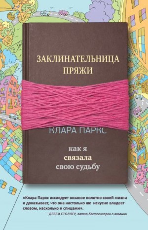 Паркс Клара - Заклинательница пряжи. Как я связала свою судьбу