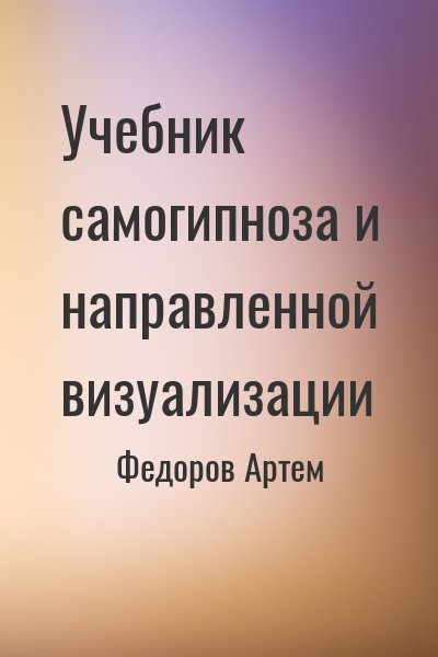 Федоров Артем - Учебник самогипноза и направленной визуализации