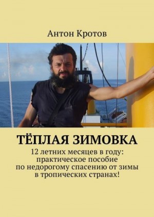 Кротов Антон - Тёплая зимовка. 12 летних месяцев в году: практическое пособие по недорогому спасению от зимы в тропических странах!