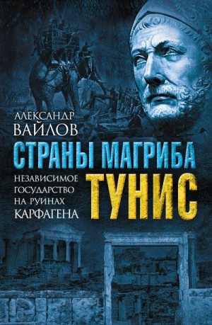 Вайлов Александр - Страны Магриба. Тунис. Независимое государство на руинах Карфагена