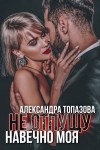 Топазова Александра - Не отпущу. Навечно моя