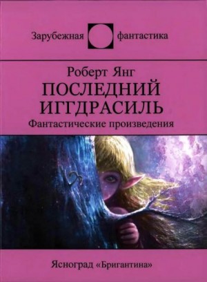 Янг Роберт - Последний Иггдрасиль. Сборник