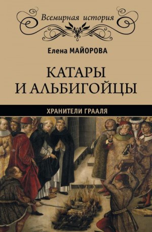 Майорова Елена - Катары и альбигойцы. Хранители Грааля