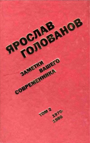 Голованов Ярослав - Заметки вашего современника. Том 2. 1970–1980
