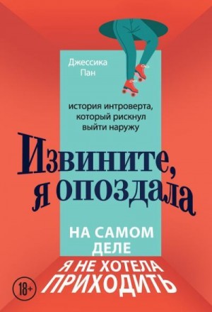 Пан Джессика - Извините, я опоздала. На самом деле я не хотела приходить. История интроверта, который рискнул выйти наружу