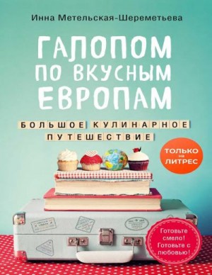 Метельская-Шереметьева Инна - Галопом по вкусным Европам. Большое кулинарное путешествие