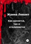 Левант Жанна - Как аукнется, так и откликнется