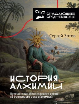 Зотов Сергей - История алхимии. Путешествие философского камня из бронзового века в атомный