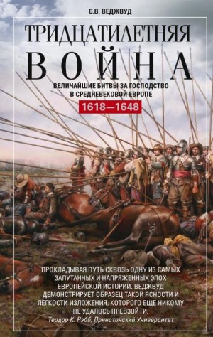 Веджвуд Сесили - Тридцатилетняя война. Величайшие битвы за господство в средневековой Европе. 1618—1648