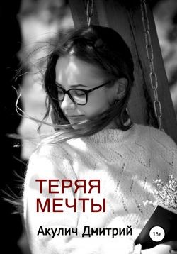 Акулич Дмитрий - Теряя мечты