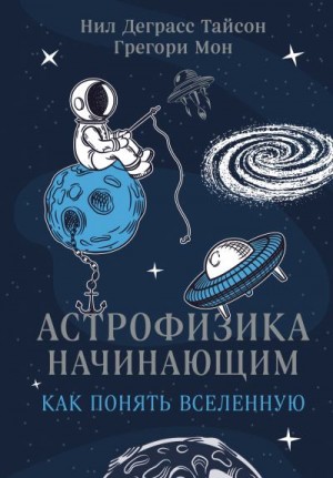 Тайсон Нил, Мон Грегори - Астрофизика начинающим: как понять Вселенную