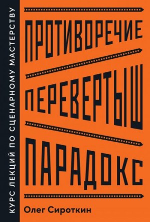 Сироткин Олег - Противоречие. Перевертыш. Парадокс. Курс лекций по сценарному мастерству