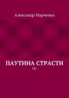 Марченко Александр - Паутина страсти. 18+