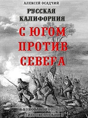 Осадчий Алексей - Русская Калифорния. С Югом против Севера