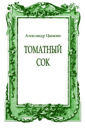 Цыпкин Александр - Томатный сок. Повесть о женщине из другого времени