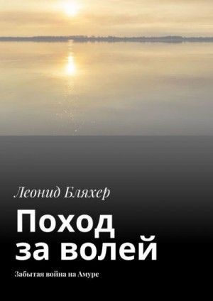 Бляхер Леонид - Поход за волей. Забытая война на Амуре