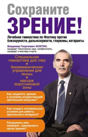 Фохтин Владимир - Сохраните зрение! Лечебная гимнастика по Фохтину против близорукости, дальнозоркости, глаукомы, катаракты