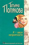 Полякова Татьяна - Я - ваши неприятности