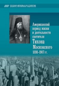 Американский период жизни и деятельности святителя Тихона Московского 1898-1907 гг.