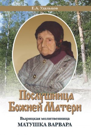 Удальцов Е. - Послушница Божией Матери. Вырицкая молитвенница Матушка Варвара. Жизнеописание