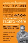 Алиев Хасай - Метод «Ключ» от комнаты страха твоего мозга. Заставь стресс работать на тебя