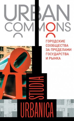 Коллектив авторов - Urban commons. Городские сообщества за пределами государства и рынка