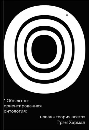 Харман Грэм - Объектно-ориентированная онтология: новая «теория всего»