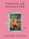 Санти Мария - Просто об искусстве. О чем молчат в музеях