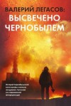 Легасов Валерий, Субботин Дмитрий Владимирович, Кудряков Николай - Валерий Легасов: Высвечено Чернобылем